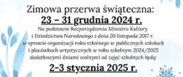 Plakat w kolorystyce bieli i niebieskiego. Informacja dla rodziców, uczniów o zimowej przerwie świątecznej. W części centralnej plakatu informacja z datami o przerwie świątecznej, poniżej informacja o dodatkowych dniach wolnych dla uczniów. W rogach plakatu niebieski śnieżynki i listki. 