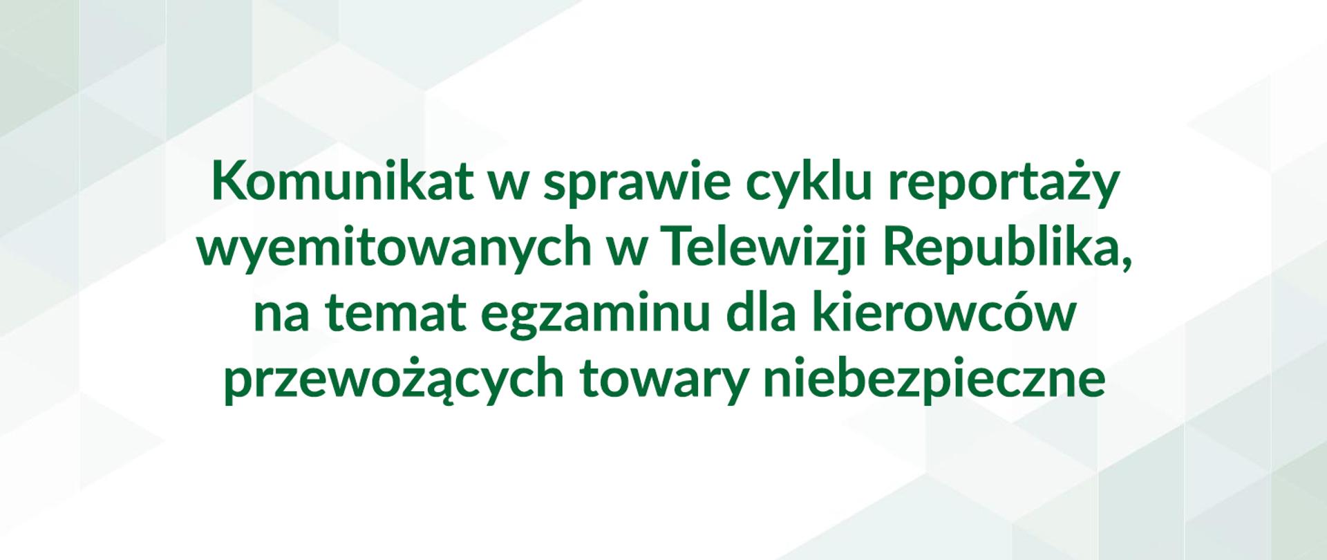 Komunikat w sprawie cyklu reportaży wyemitowanych w Telewizji Republika, na temat egzaminu dla kierowców przewożących towary niebezpieczne