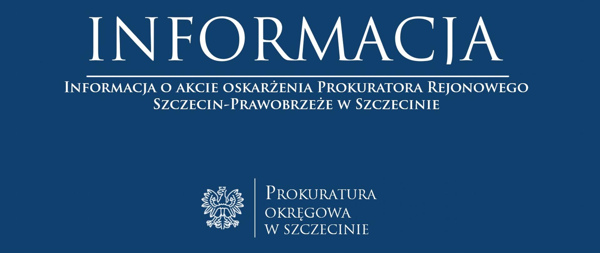 Informacja o akcie oskarżenia Prokuratora Rejonowego Szczecin-Prawobrzeże w Szczecinie