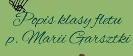 Plakat posiada zielone tło. Napis "Popis klasy fletu p. Marii Garsztki" Pod tym japonka w kolorowej sukni grająca na flecie.