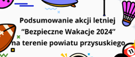 Tekst: ,,Podsumowanie akcji letniej "bezpieczne wakacje 2024" na terenie powiatu przysuskiego"