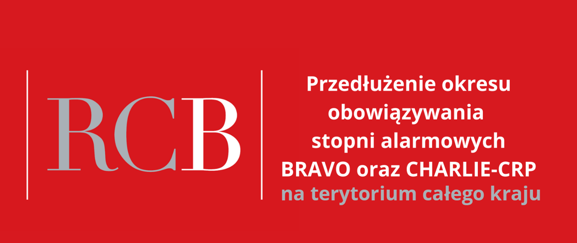 Grafika na czerwonym tle po lewej napis RCB przedzielony pionowymi kreskami, po prawej tekst:"Przedłużenie okresu obowiazywania stopni alarmowych BRAVO oraz CHARLIE-CRP na terytorium całego kraju."