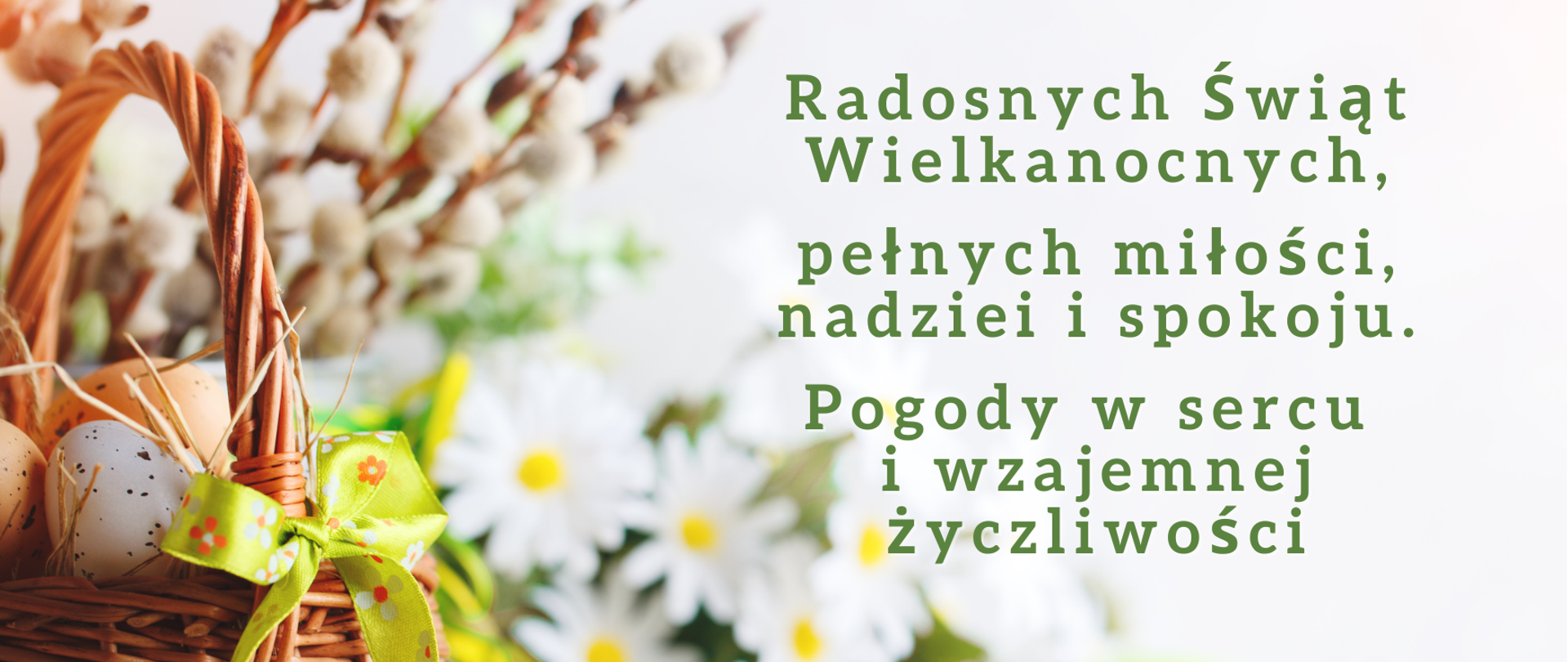 Życzenia świąteczne: "Radosnych Świąt Wielkanocnych, pełnych miłości, nadziei i spokoju. Pogody w sercu i wzajemnej życzliwości"