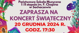 Tło szare. W grafice otoczona kolorowym wieńcem świątecznym zapowiedź koncertu: Państwowa Szkoła Muzyczna I i II st. im. Fryderyka Chopina w Sochaczewie zaprasza na Koncert świąteczny 20 grudnia 2024 r. godz. 17.30