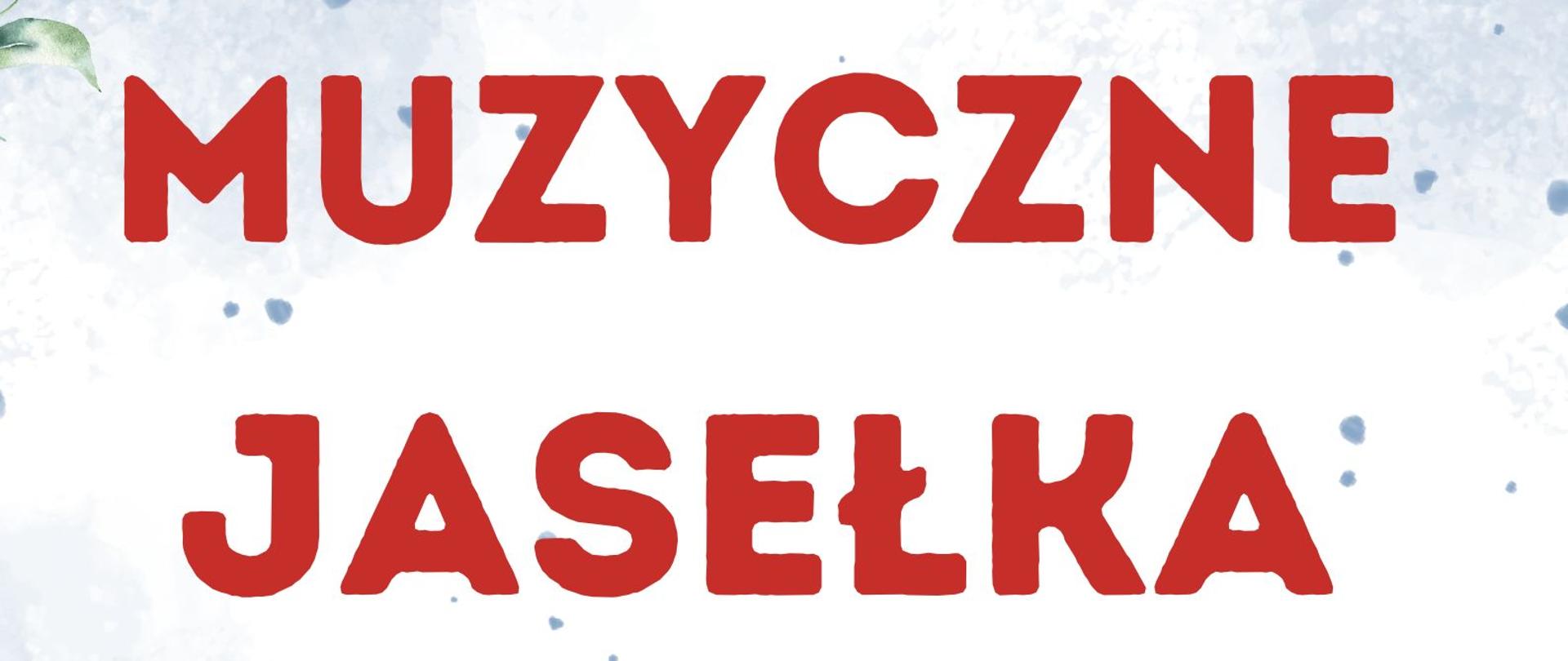 plakat na śnieżnym białym tle, duży czerwony napis Muzyczne Jasełka, na dole wykonawcy, fragmenty zielonych listków, na dole patroni loga 