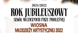 Tekst zamieszczony na plakacie:
2021/2022
Rok Jubileuszowy Szkół Muzycznych przy Podleśnej
Wiosna Młodzieży Artystycznej 2022
Wystąpią:
Orkiestra Symfoniczna Zespołu Szkół Muzycznych
Orkiestra Kameralna Zespołu Szkół Muzycznych
Chór Zespołu Szkół Muzycznych
Monika Bierć – przygotowanie chóru
Chór Żeński Zespołu Szkół Muzycznych „Schola Cantorum Bialostociensis”
Anna Olszewska – przygotowanie chóru
Chór Państwowej Szkoły Muzycznej I st.
Magdalena Korol – przygotowanie chóru
Chór Miasta Białegostoku
Anna Stankiewicz – przygotowanie chóru
Międzyszkolny Chór Żeński przy III Liceum Ogólnokształcącym im. K.K. Baczyńskiego w Białymstoku
Anna Olszewska – przygotowanie chóru
Chór Dziecięco-Młodzieżowy Opery i Filharmonii Podlaskiej
Ewa Rafałko – przygotowanie chóru
Zespół Wokalny ZSM
Ewa Rafałko – przygotowanie zespołu
Karolina Rynkowska – sopran
Marika Rurarz – sopran
Julia Ignatowicz – mezzosopran
Marta Wróblewska – sopran
Przemysław Kummer – baryton
Kazimierz Dąbrowski – dyrygent
W programie koncertu:
Wolfgang Amadeus Mozart – Missa Brevis KV 275 (wersja na chór żeński)
John Rutter – „Mass of the Children” na sopran, baryton, chór dziecięcy, chór mieszany i orkiestrę
21 czerwca 2022 r., godz. 19.00
Sala Koncertowa ZSM ul. Podleśna 2
wstęp wolny