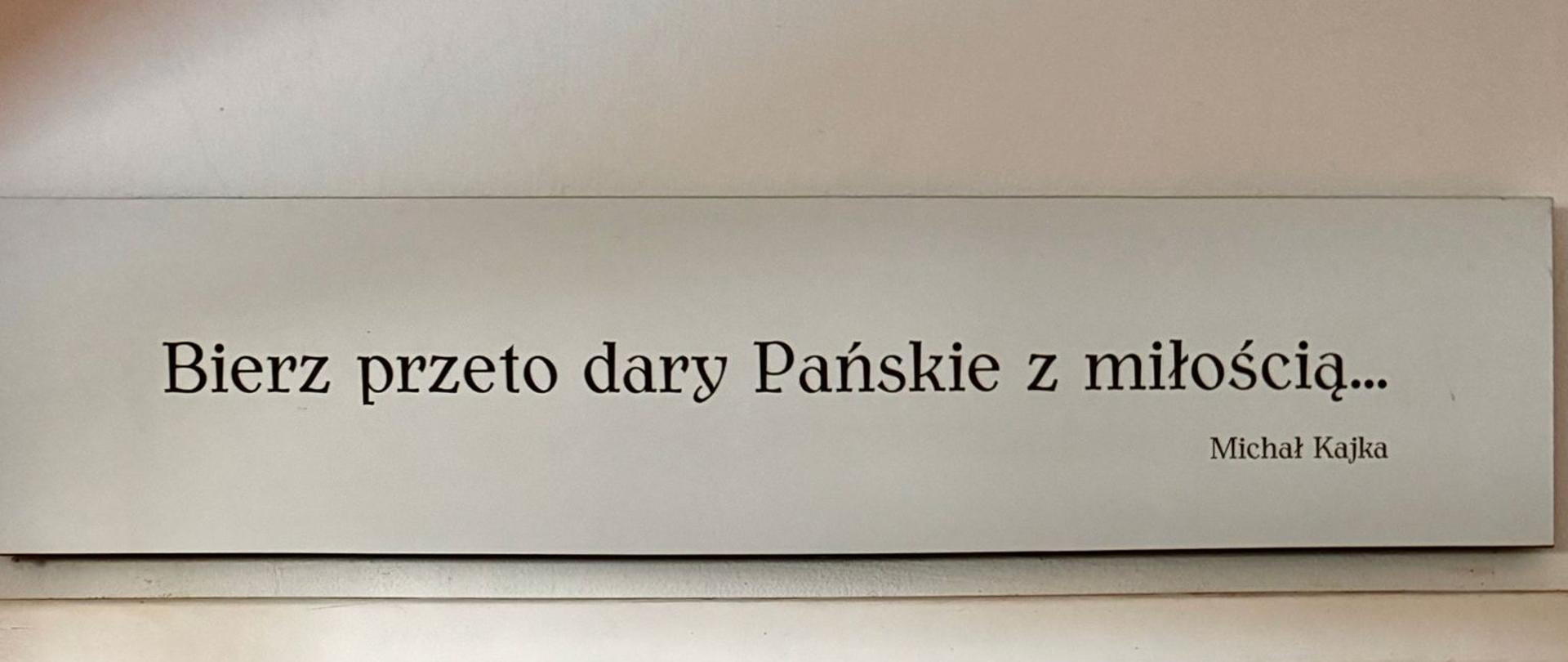 "Bierz przeto dary Pańskie z miłością..." - cytat Michała Kajki znajdujący się w Muzeum Michała Kajki w Ogródku