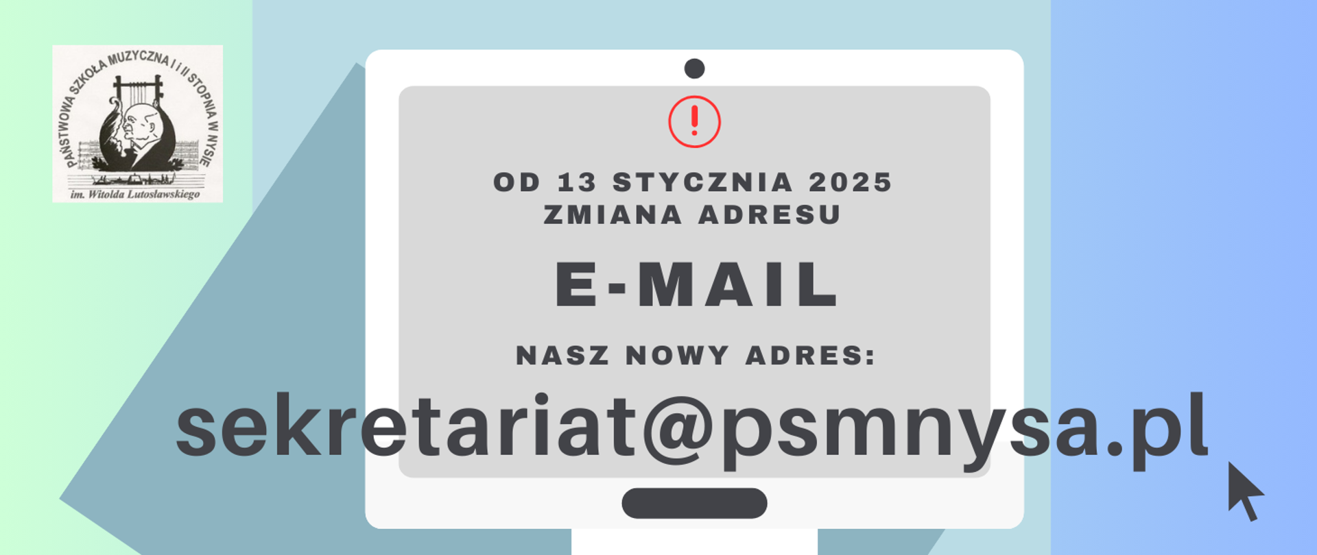 Kafelek tło w kształcie figur geometrycznych w odcieniach niebieskiego w lewym górnym rogu czarne logo szkoły według ustalonego znaku pośrodku schematyczny rysunek monitora białej ramie czerwony wykrzyknik w kółku pod spodem czarny napis od 13 stycznia 2025 zmiana adresu email nasz nowy adres sekretariat@psmnysa.pl w prawym dolnym rogu czarna strzałka w kształcie charakterystycznym do tej która działa z myszką