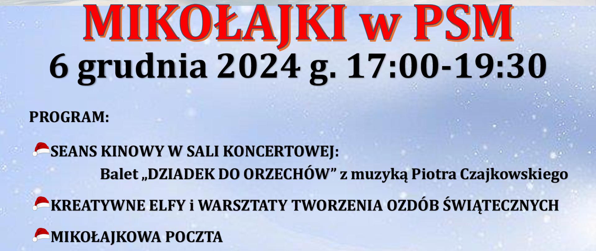 Tło zimowe, niebieskie. Górna część plakatu to grafika przedstawiająca Mikołaja grającego na skrzypcach i dwa renifery trzymające nuty.
Poniżej informacje: Mikołajki w PSM 6 grudnia 2024 godz. 17.00-19.30
Program: Seans kinowy w sali koncertowej: Balet "Dziadek do orzechów" z muzyką Piotra Czajkowskiego, Kreatywne elfy i warsztaty tworzenia ozdób świątecznych, Mikołajkowa poczta, rekordowy łańcuch choinkowy, kącik z herbatką i słodkościami.
Serdecznie zapraszamy - Samorząd uczniowski, rada rodziców, sekcja teorii. Na dole logo szkoły
