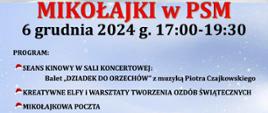 Tło zimowe, niebieskie. Na gafice informacje: Mikołajki w PSM 6 grudnia 2024 godz. 17.00-19.30
Program: Seans kinowy w sali koncertowej: Balet "Dziadek do orzechów" z muzyką Piotra Czajkowskiego, Kreatywne elfy i warsztaty tworzenia ozdób świątecznych, Mikołajkowa poczta,