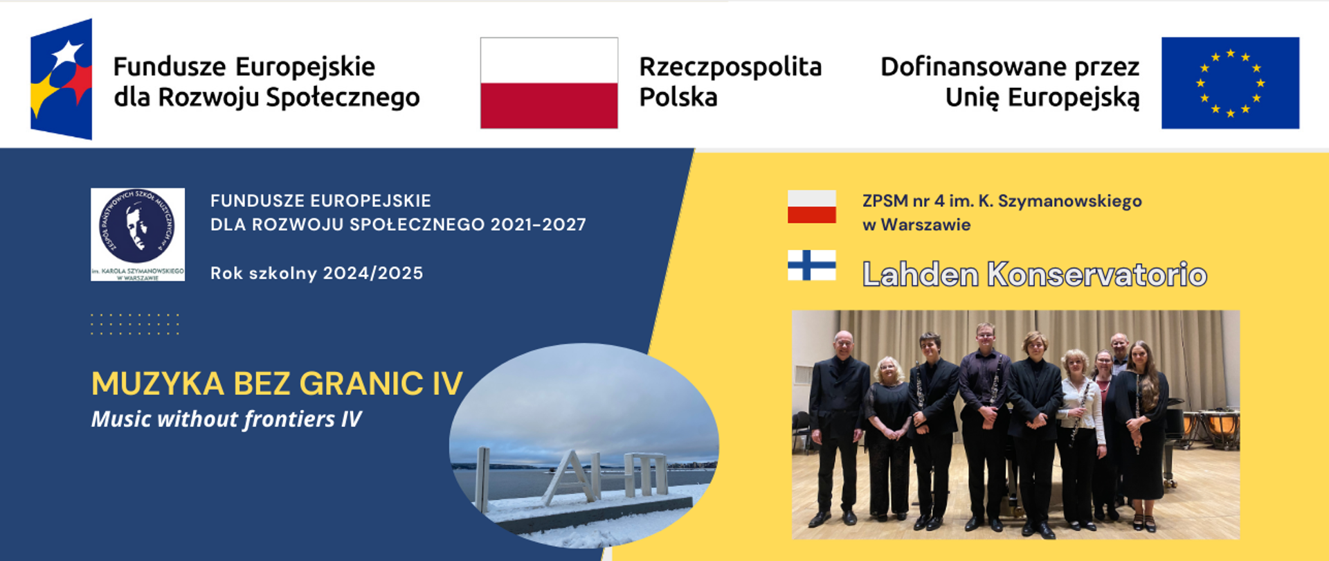 Baner do projektu Muzyka bez granic IV w biało-niebiesko-żółtych kolorach zawiera pasek logotypów Funduszy Europejskich dla Rozwoju Społecznego, godło z flagą Rzeczpospolitej Polskiej oraz flagę Unii Europejskiej i napis dofinansowano przez Unię Europejską. Znajduje się także napis po angielsku Music without frontiers, logotyp Szkoły z głową Karola Szymanowskiego, w żółtym polu nazwa szkoły ZPSM nr 4 im. K. Szymanowskiego w Warszawie z flagą Polski oraz nazwa Lahden Konservatorio z flagą Finlandii, zdjęcie uczestników programu z przedstawicielami fińskiego konserwatorium na estradzie, zdjęcie krajobrazu zimowego z napisem Lahti. 