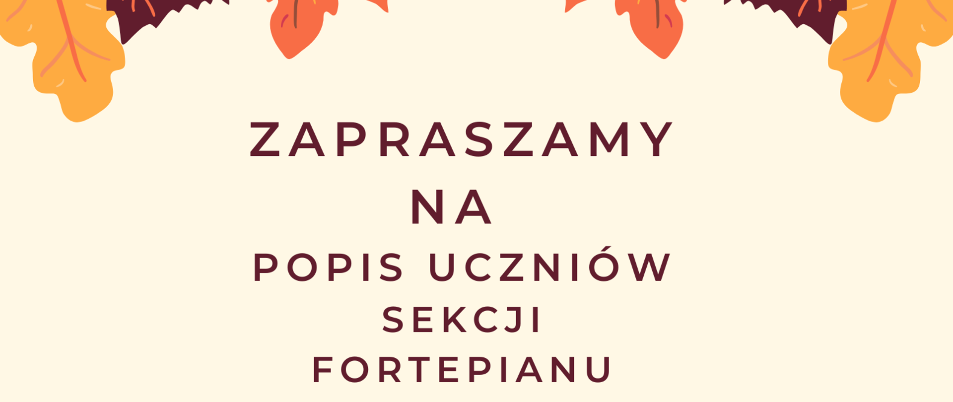 Afisz do koncertu uczniów sekcji fortepianów, 30.10.2024 sala koncertowa godz. 17.00. Na jasnym tle napis informacyjny, u góry i na dole obrazki jesienne. 