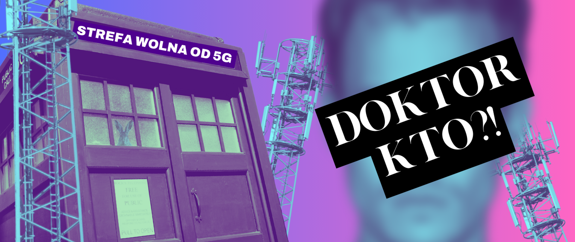 Na ilustracji w tle budka policyjna znana z serialu "Dr Who" z napisem "Strefa wolna od 5G", otoczona masztami sieci komórkowej. Na pierwszym planie rozmyta twarz mężczyzny z nałożonym na nią napisem "Doktor kto?!".