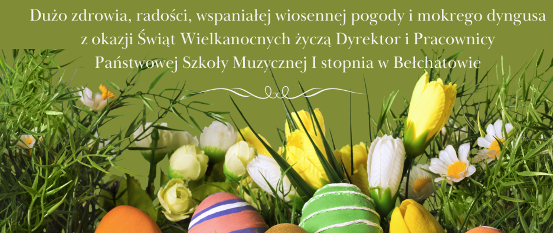 Dużo zdrowia, radości, wspaniałej wiosennej pogody i mokrego dyngusa
z okazji Świąt Wielkanocnych życzą Dyrektor i Pracownicy
Państwowej Szkoły Muzycznej I stopnia w Bełchatowie