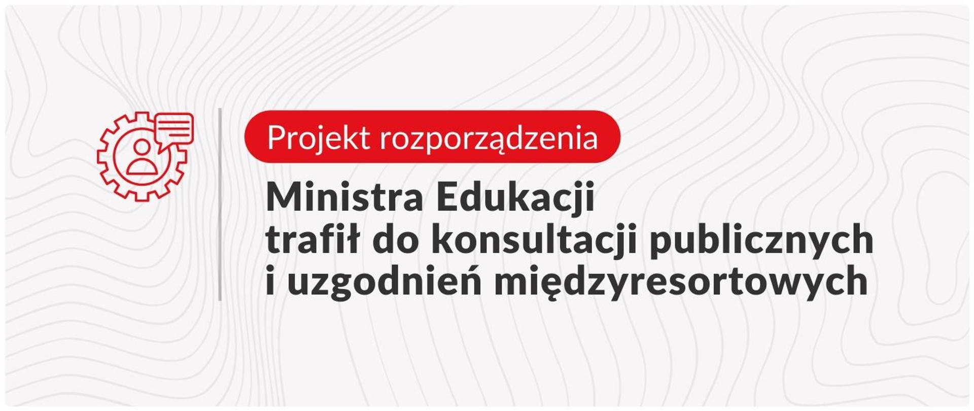 Grafika z tekstem: Projekt rozporządzenia Ministra Edukacji trafił do konsultacji publicznych i uzgodnień międzyresortowych 
