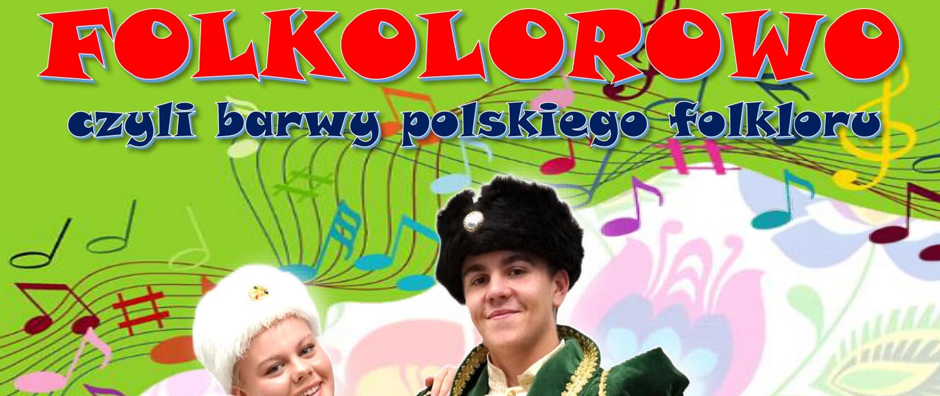 Plakat. Na zielono-biało-niebieskim tle zaproszenie na warsztaty i pokaz tańców polskich pod nazwą Folkolorowo czyli barwy polskiego folkloru. W centralnym miejscu plakatu para - kobieta i mężczyzna w strojach stylizowanych na dawne. Na dole logotypy od lewej: czarny orzeł z rozportartymi skrzydłami na żółtym tle i napis Dolny Śląsk oraz Sfinansowano ze środków budżetu Samorządu Województwa Dolnośląskiego, następnie Stowarzyszenie Zespół Pieśni i Tańca Długołęka, biegnący w lewą stronę biały ludzik na żółtym tle i napis #Aktywny Dolnyśląsk, godło Polski biały orzeł na czerwonym tle i logotyp Państwowej Szkoły Muzycznej I stopnia w Oławie, a także herb Oławy, czyli biały kogut zwrócony w prawą stronę na czerwonym tle.