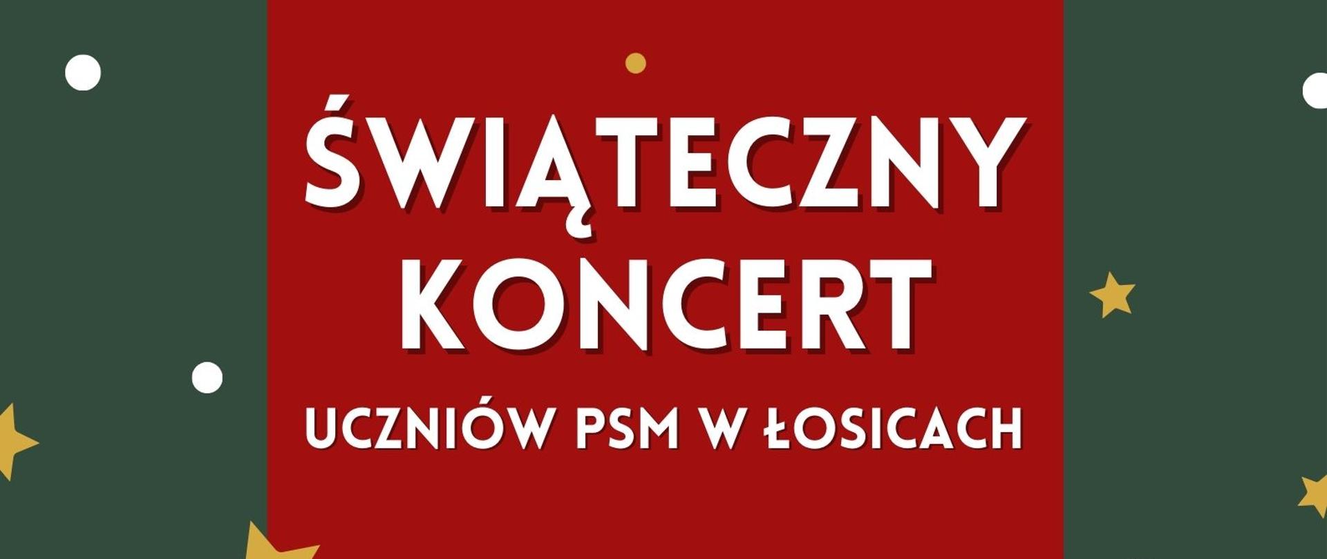 Plakat z napisem w centralnym miejscu: "Świąteczny koncert uczniów PSM w Łosicach" na czerwonym tle. Wokół tło ciemnozielone ze złotymi napisami oraz świątecznymi gwiazdkami, choinkami i bombkami.