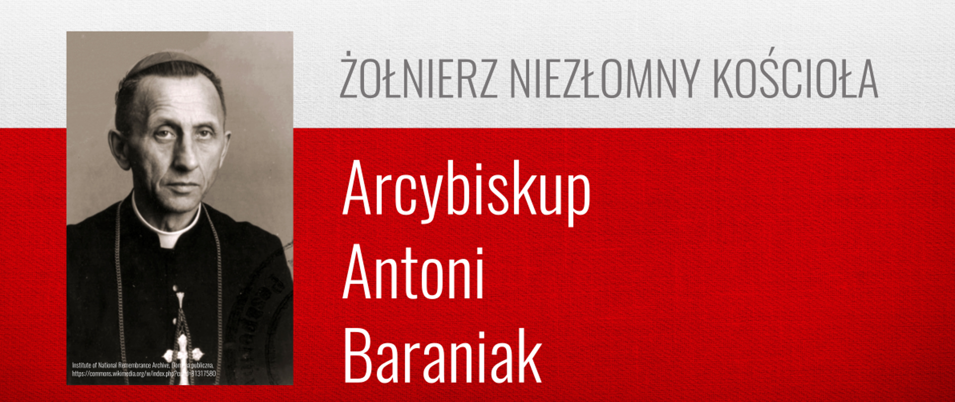 Plakat na biało czerwonym tle. Na górze napis "PATRONI ROKU 2024", Po prawej napis "ŻOŁNIERZ NIEZŁOMNY KOŚCIOŁA Arcybiskup Antoni Baraniak" . Po prawej czarnobiała fotografia - portret arcybiskupa.