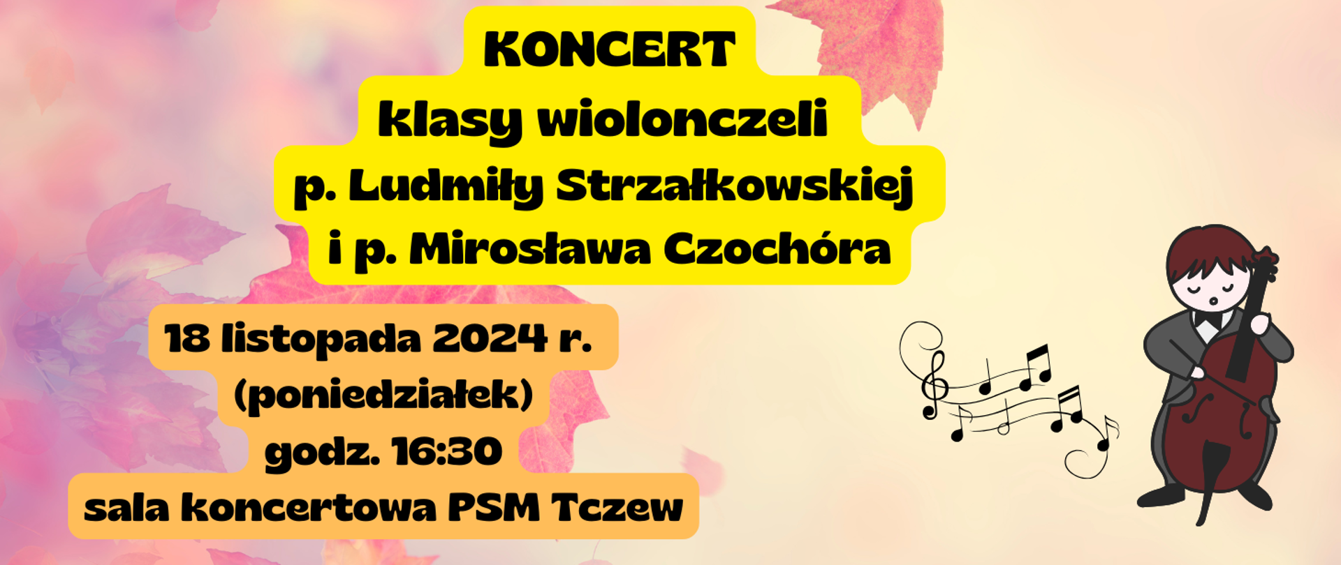 Na różowym gradientowym tle zdjęcie jesiennych liści. Z prawej strony grafika chłopca grającego na wiolonczeli i nutki na pięciolinii. Na górze tekst na żółtym tle: KONCERT klasy wiolonczeli p. Ludmiły Strzałkowskiej i p. Mirosława Czochóra. Poniżej tekst na pomarańczowym tle: 18 listopada 2024 r. (poniedziałek) godzina 16:30, sala koncertowa PSM Tczew.