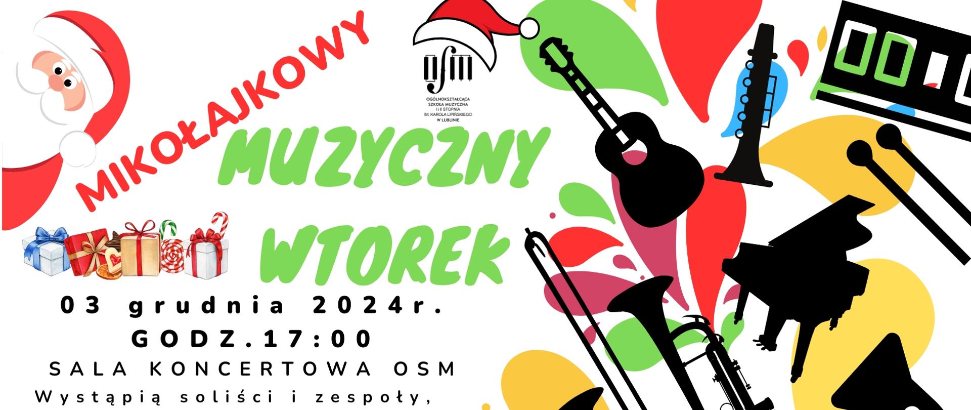 Plakat zapowiada koncert mikołajkowy z cyklu "Muzyczny Wtorek", który odbędzie się w dniu 3 grudnia 2024 r. o godzinie 17:00 na sali koncertowej Ogólnokształcącej Szkoły Muzycznej I i II st. im. Karola Lipińskiego w Lublinie. Po prawej stronie na kolorowych plamach widać czarne kształty instrumentów muzycznych, po lewej stronie na górze sylwetka świętego Mikołaja, zapakowane w kolorowe pudełka prezenty oraz logo Ogólnokształcącej Szkoły Muzycznej I i II st. im. Karola Lipińskiego w Lublinie w czerwonej czapce świętego Mikołaja. Poniżej duży zielony napis Muzyczny Wtorek, i mniejszy czarny z datą i miejscem występu. U dołu na czerwonym tle biały napis "Zapraszamy".