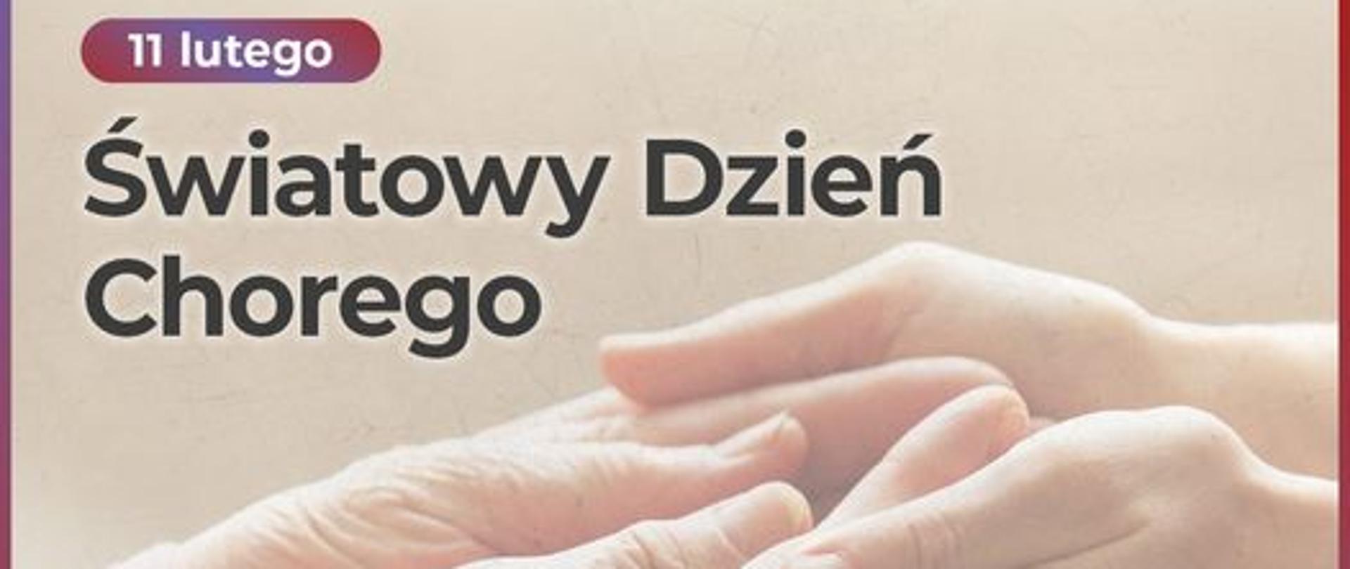 Fotografia dłoni dwóch osób, dłonie w dłoniach. Wyżej tekst "11 lutego Światowy Dzień Chorego". Poniżej tekst "Bądź, słuchaj, wspieraj". W prawym dolnym rogu logotyp Ministerstwa Zdrowia.