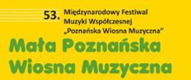 Żółte tło. Obok biała pięciolinia. Pod jej koniec liczba 53. Następnie napis „Międzynarodowy Festiwal Muzyki Współczesnej Poznańska Wiosna Muzyczna” w kolorze czarnym. Pod tym duży zielony napis „Mała Poznańska Wiosna Muzyczna” 