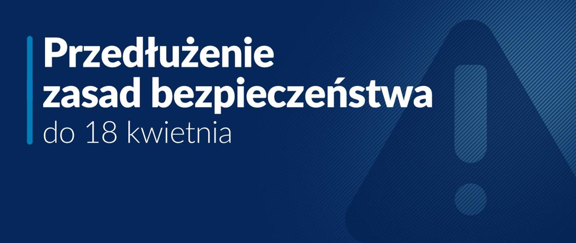 Napis na niebieskim tle: Przedłużenie zasad bezpieczeństwa do 18 kwietnia