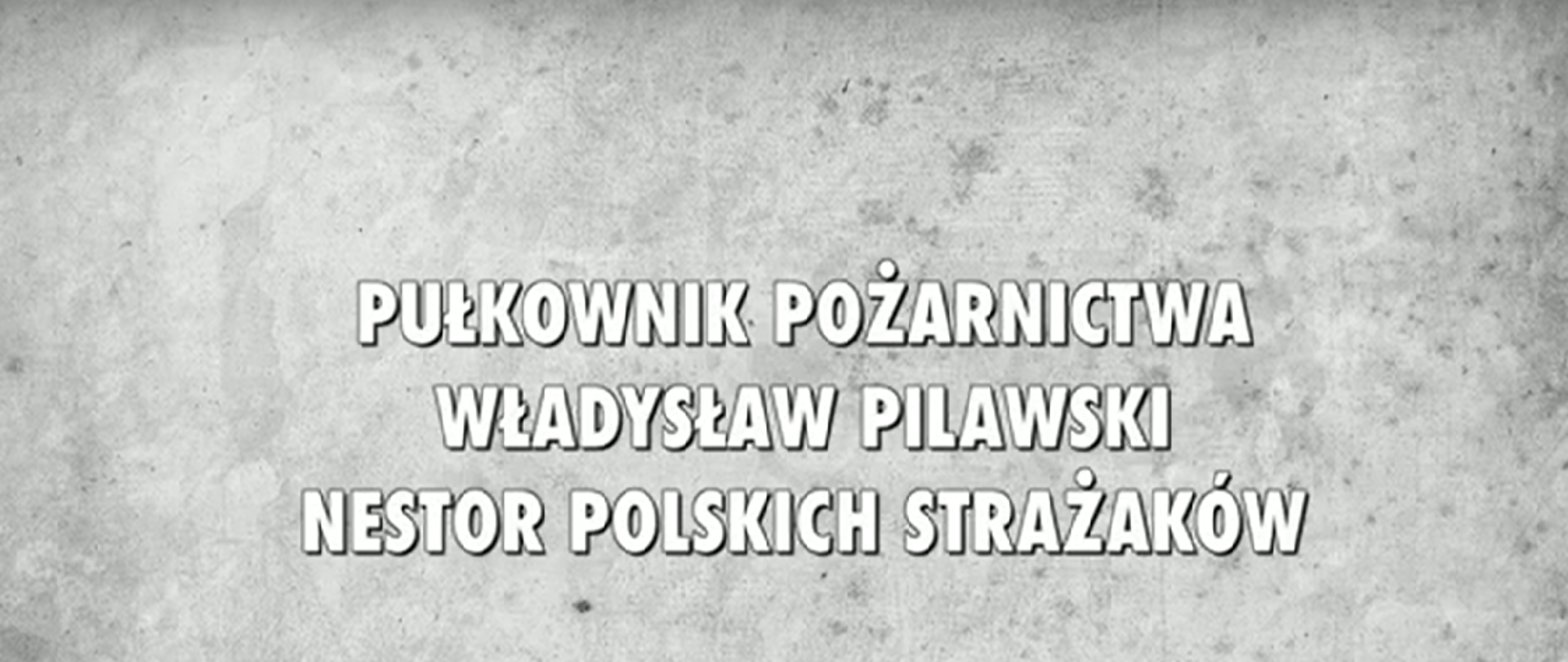 Zdjęcie nagłówkowe z napisem PŁUKOWNIK POŻARNICTWA WŁADYSŁAW PILAWSKI NESTOR POLSKICH STRAŻAKÓW. 