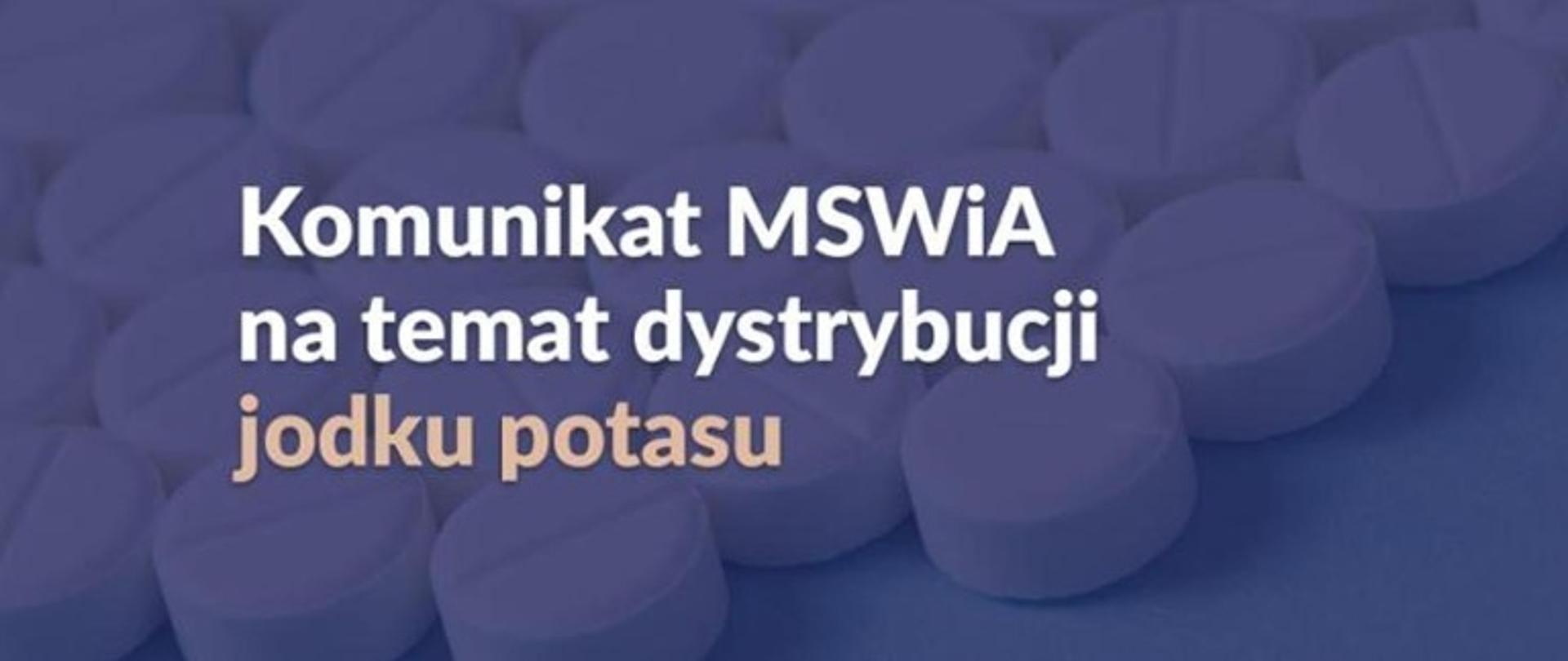 Napis o treści "Komunikat MSWiA na temat dystrybucji jodku potasu" na tle tabletek