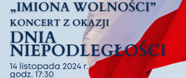 Tło niebieskie. Z prawej strony zdjęcie powiewającej na wietrze biało-czerwonej flagi. Na grafice informacje: "Imiona wolności" Koncert z okazji Dnia Niepodległości. 14 listopada 2024 r. godz. 17.30. 