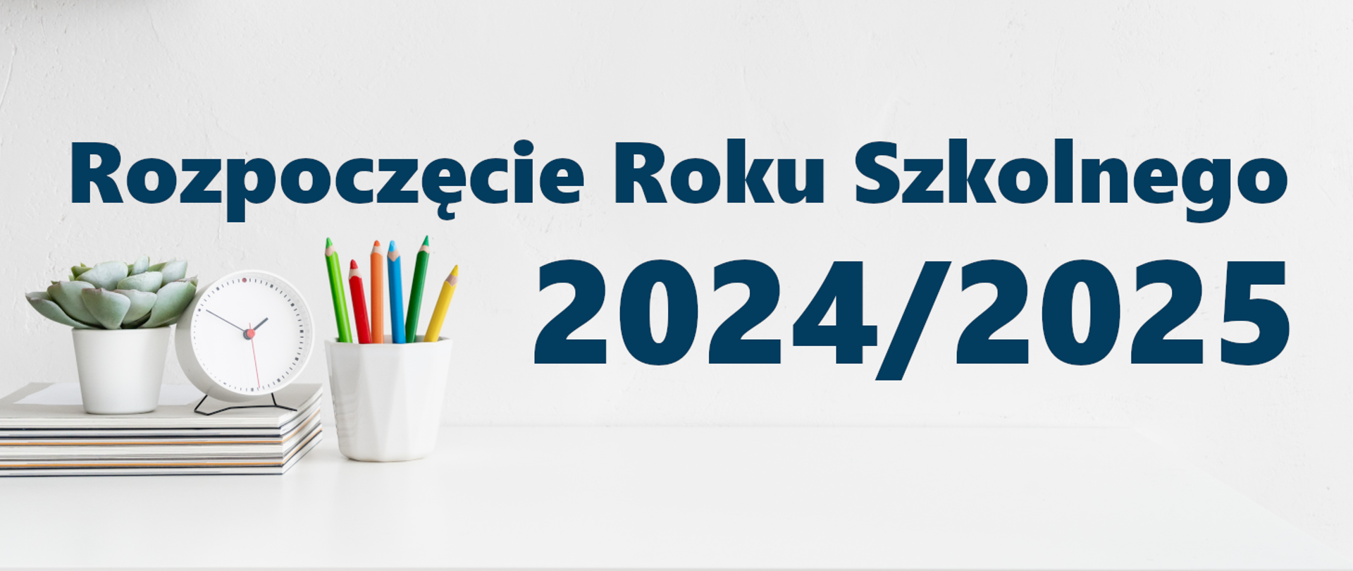 Napis w granatowym kolorze na biało-szarym tle: "Rozpoczęcie Roku Szkolnego 2024/2025". Po lewej stronie grafika przedstawiająca zegar, kubek z kolorowymi kredkami oraz stos zeszytów i roślinę w doniczce.