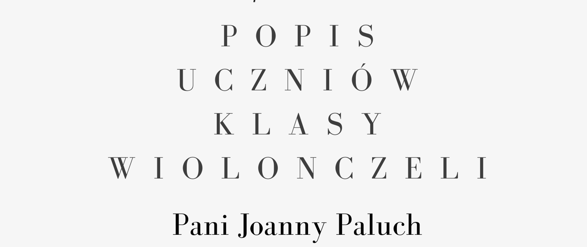 Plakat. Na górze strony czarno-białe zdjęcie kobiety z jasnymi, rozpuszczonymi włosami, w białej koszuli grającej na wiolonczeli. poniżej zdjęcia informacje o terminie i miejscu popisu klasy wiolonczeli Pani Joanny Paluch. 