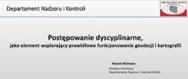 zrzut z prezentacji przedstawiciela GUGIK - Pana Marka Michalca: slajd tytułowy "Postępowanie dyscyplinarne jako element wspierający prawidłowe funkcjonowanie geodezji i kartografii" 