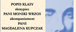 Widać plakat w kolorze kremowym. Popis klasy skrzypiec pani Moniki Wrzos z akompaniamentem pani Magdalena Kupczak. Widać zdjęcie Szymanowskiego.