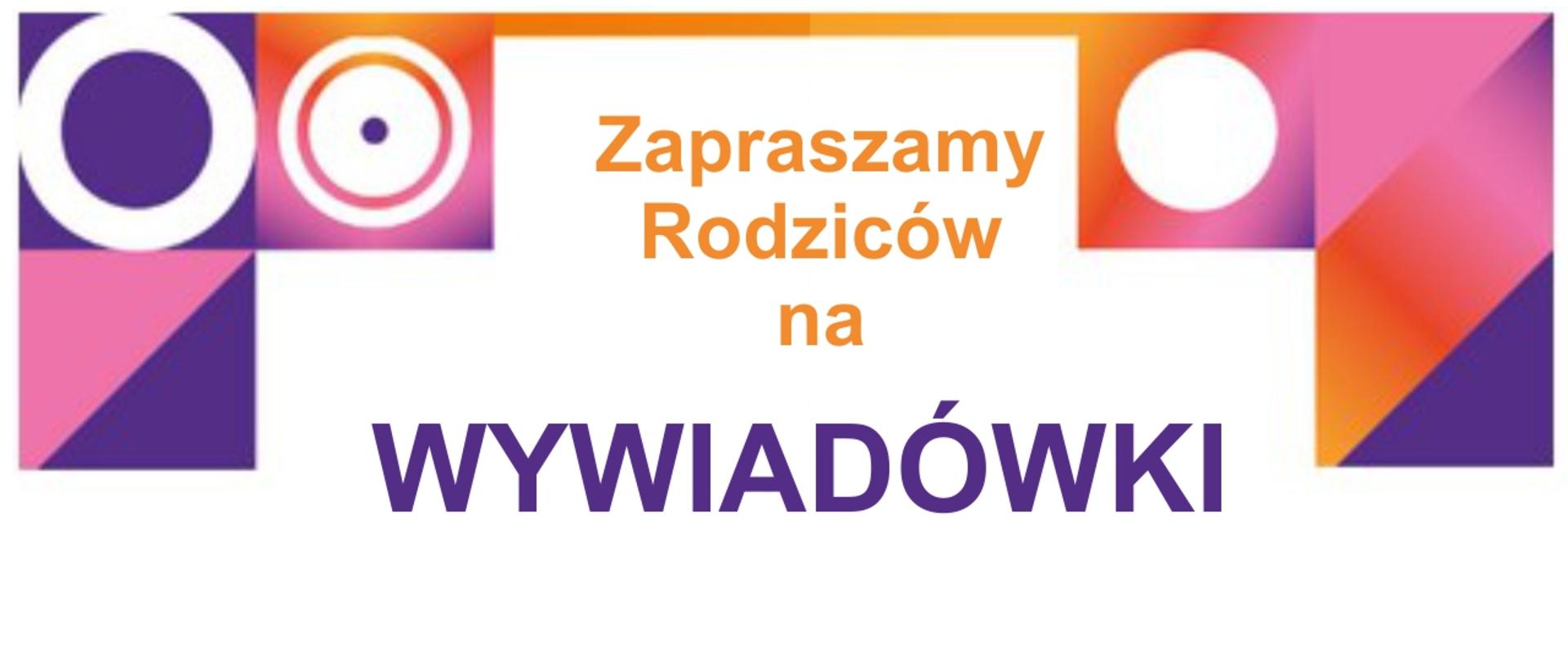 Na białym tle różowo-fioletowo-pomarańczowe figury geometryczne i napis: zapraszamy rodziców na wywiadówki.