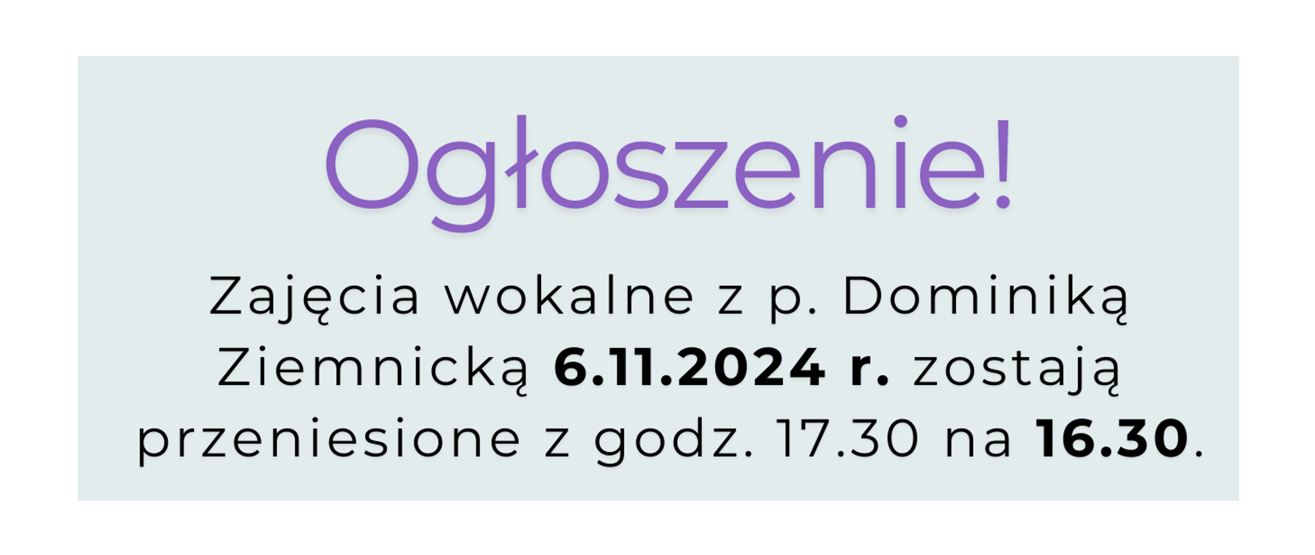 Baner z napisem: Ogłoszenie! Zajęcia wokalne z p. Dominiką Ziemnicką 6.11.2024 r. zostają przeniesione z godz. 17.30 na 16.30