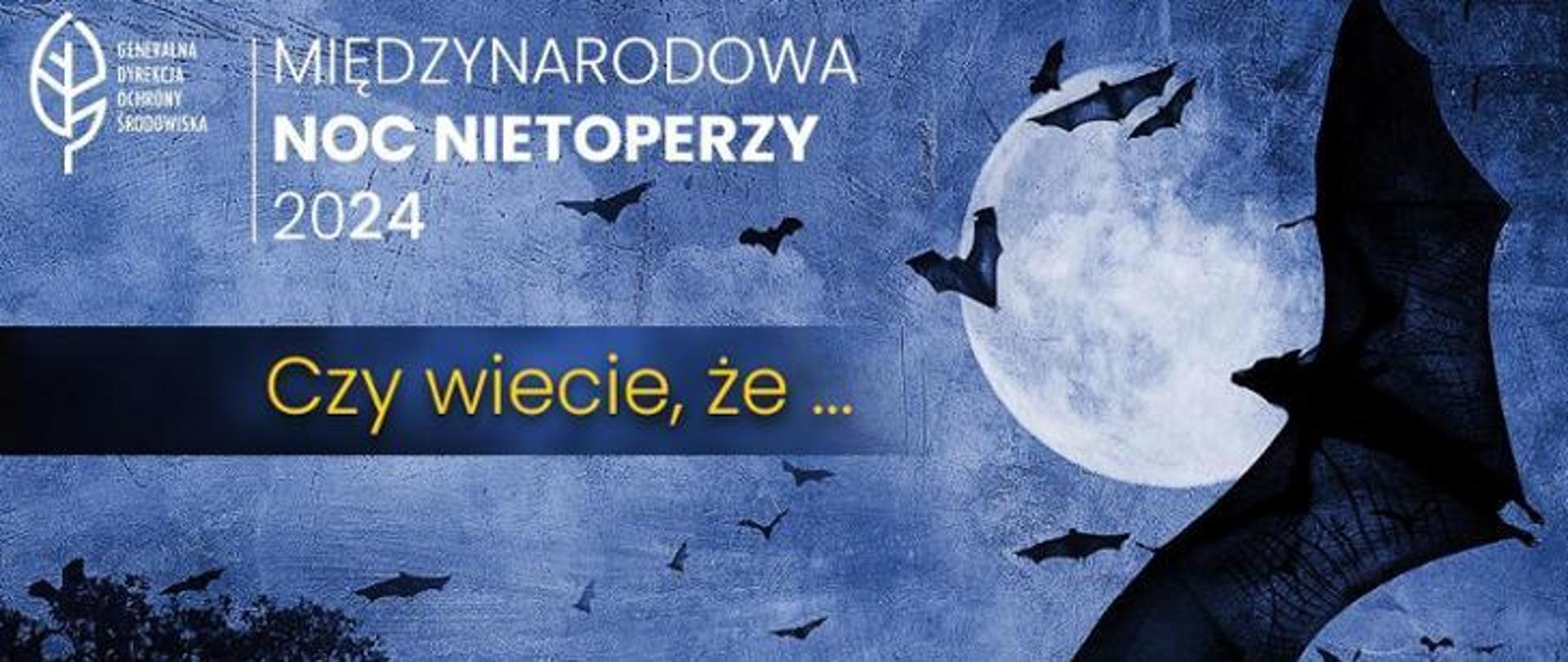 Grafika. Na tle nocnego nocnego nieba (pełnia księżyca) sylwetki nietoperzy. W lewym górnym rogu napis: Międzynarodowa Noc Nietoperzy 2024, Czy wiecie, że... oraz logo Generalnej Dyrekcji Ochrony Środowiska (biały liść).