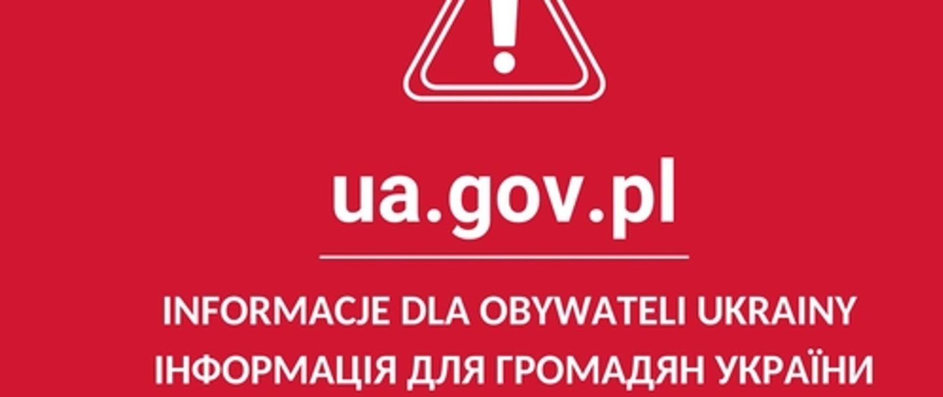 Na górze grafiki widoczny jest trójkąt, w którego środku znajduje się wykrzyknik. Poniżej widnieje napis: ua.gov.pl. Poniżej jego jest napisane: INFORMACJE DLA OBYWATELI UKRAINY. Napis widnieje również w języku ukraińskim. Napisy wraz ze znakiem są białe. Tło jest czerwone.