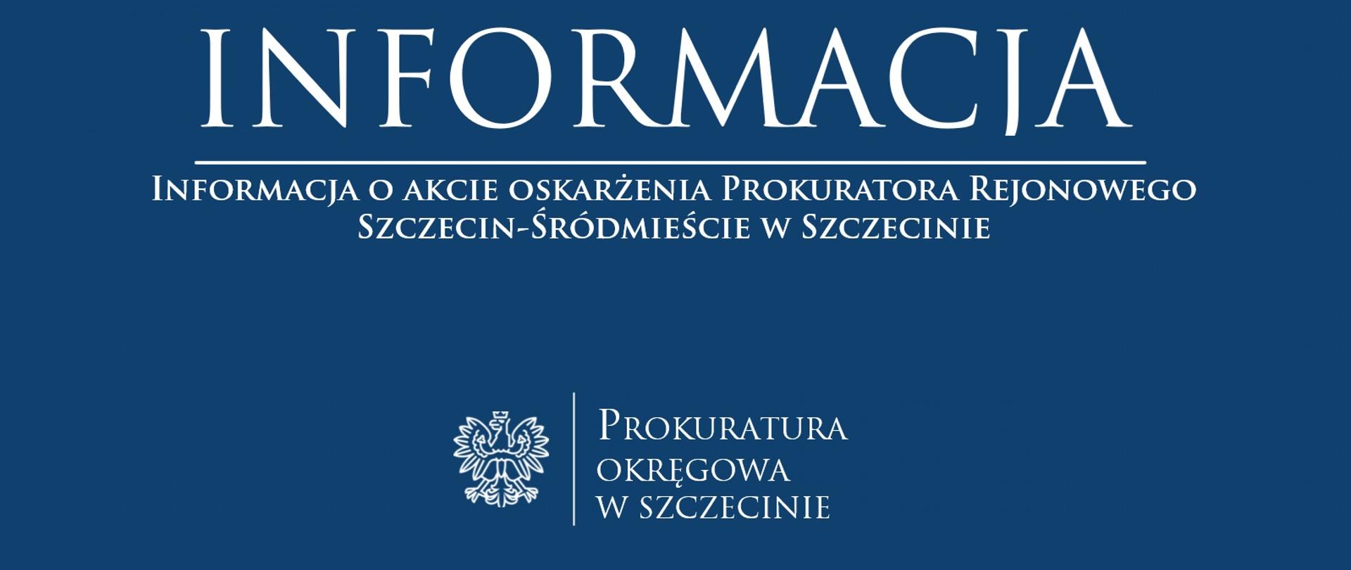 Informacja o akcie oskarżenia Prokuratora Rejonowego Szczecin-Śródmieście w Szczecinie