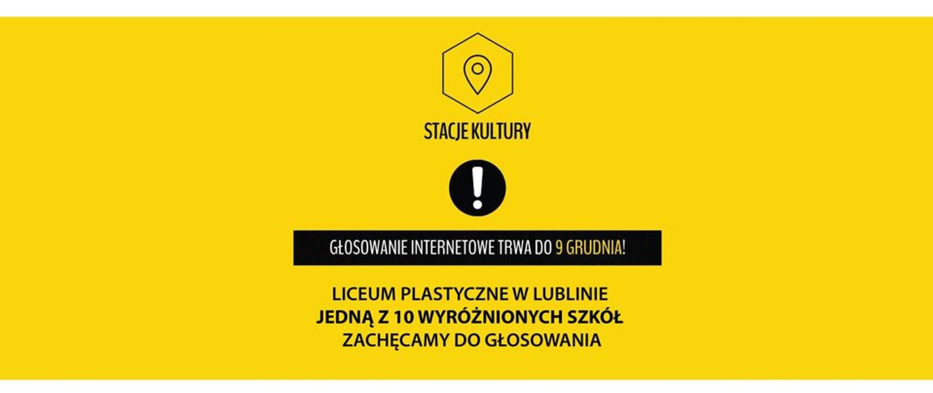 Plakat informujący. Prosta grafika na żółtym tle. Napisy: "Stacje Kultury" i logo; biały wykrzyknik w czarnym kole; "Głosowanie internetowe trwa do 9 grudnia"; "Liceum Plastyczne w Lublinie jedną z 10 wyróżnionych szkół"; "Zachęcamy do głosowania"