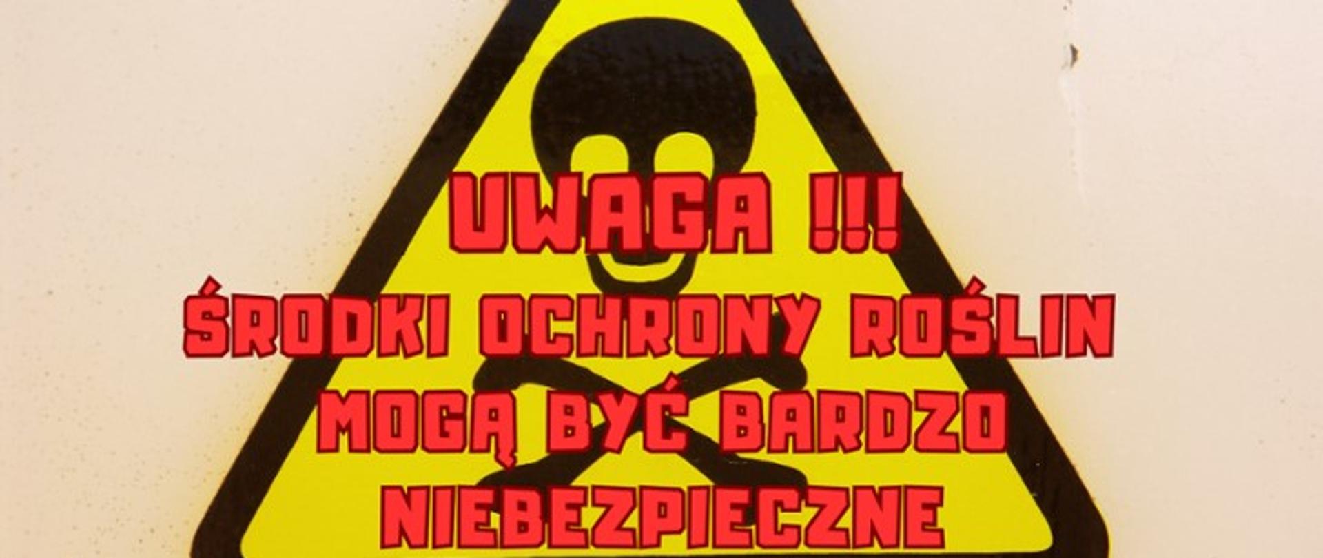 Na obrazie znajduje się trójkątny znak ostrzegawczy z czarną czaszką i piszczelami na żółtym tle. Nad znakiem widnieje czerwony tekst: "UWAGA !!! ŚRODKI OCHRONY ROŚLIN MOGĄ BYĆ BARDZO NIEBEZPIECZNE". Jest to ostrzeżenie dotyczące zagrożenia, jakie mogą powodować środki ochrony roślin.