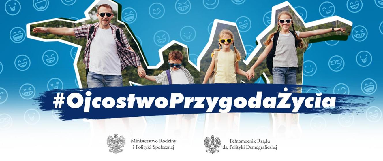 #OjcostwoPrzygodaŻycia – Ministerstwo Rodziny i Polityki Społecznej promuje zaangażowane ojcostwo - Warmińsko-Mazurski Urząd Wojewódzki w Olsztynie - Portal Gov.pl