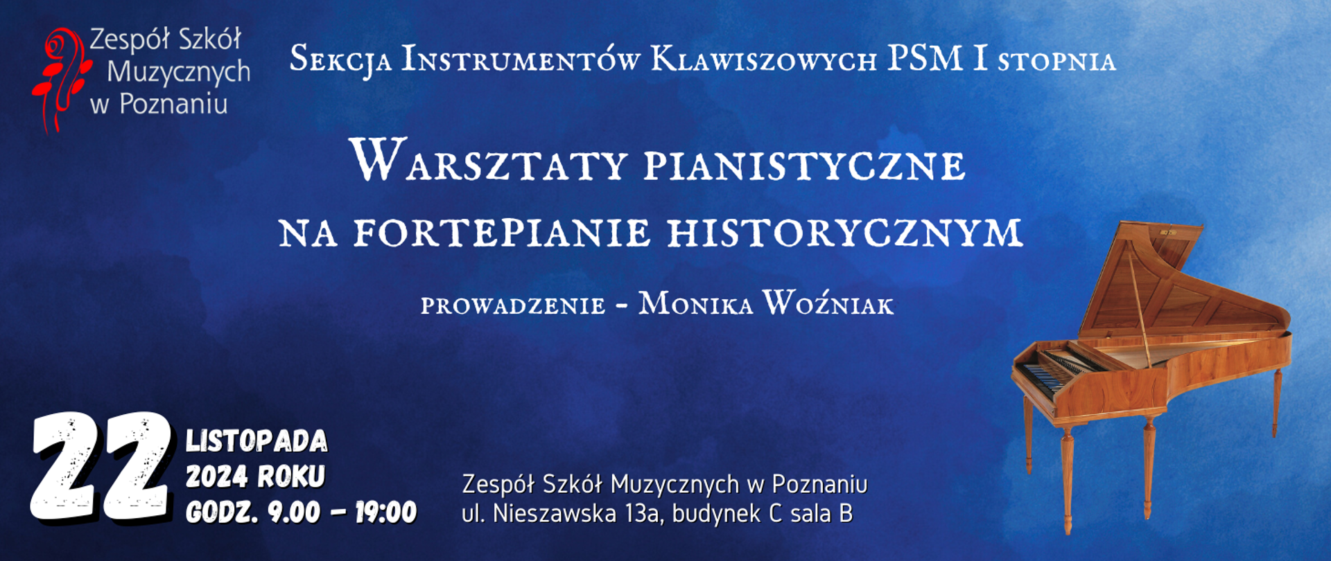 Baner na granatowym tle ze zdjęciem fortepianu historycznego. W lewym narożniku logo ZSM. Tekst: Sekcja instrumentów klawiszowych PSM I stopnia - WARSZTATY PIANISTYCZNE NA FORTEPIANIE HISTORYCZNYM - PROWADZENIE MONIKA WOŹNIAK. 22 listopada 2024 godz. 9:00 - 19:00, Zespół Szkół Muzycznych w Poznaniu, ul. Nieszawska 13a,budynek C, sala B