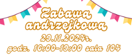 plakat z tekstem: Zabawa andrzejkowa 29.11.2024 r. godzina 16:00-19:00 sala 104. W tle rysunek kolorowych proporczyków.