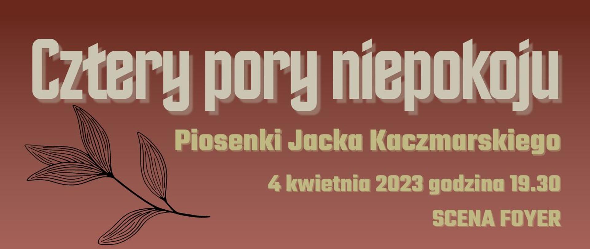 Afisz koncertu "Cztery pory niepokoju" - piosenki Jacka Kaczmarskiego, 4 kwietnia 2023 godzina 19.30, Scena Foyer