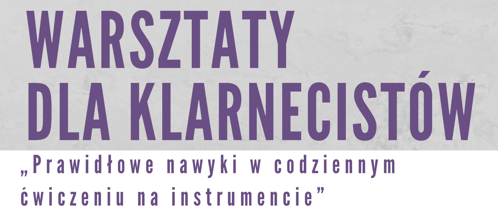 Tło szare. W lewym górnym rogu logo szkoły muzycznej w Sochaczewie. Od góry informacje (litery fioletowe): Państwowa Szkoła Muzyczna I i II stopnia im. Fryderyka Chopina w Sochaczewie. Warsztaty dla klarnecistów. Poniżej w białej ramce informacje: "Prawidłowe nawyki w codziennym ćwiczeniu na instrumencie". Prowadzenie - Dorota Żołnacz.
20 stycznia 2025 r. godz. 14.30-18.00. Sala Kameralna
Poniżej grafika przedstawiająca klarnet.