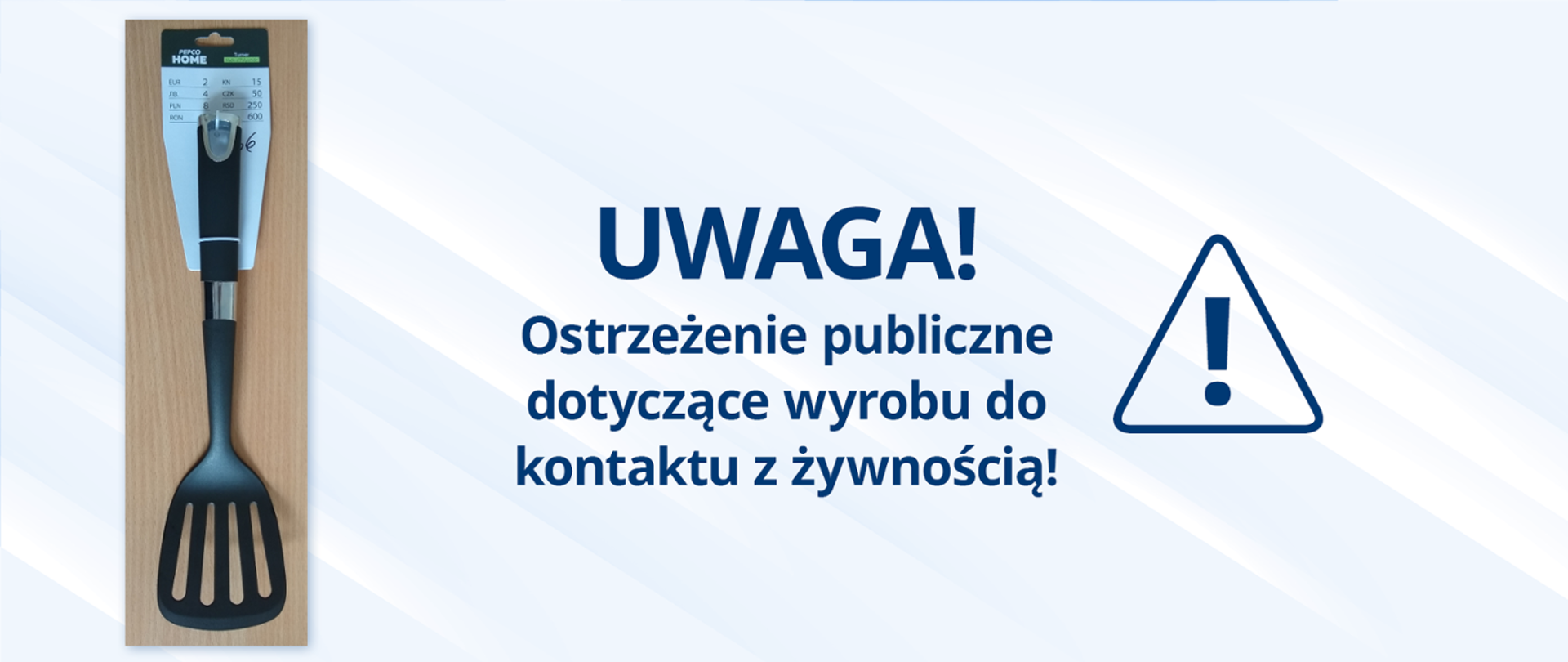 Na jasno niebieskim tle napis w kolorze ciemnoniebiskim: UWAGA! Ostrzeżenie publiczne dotyczące wyrobu do kontaktu z żywnością!
Po prawej stronie napisu trójką równoboczny z wykrzyknikiem w środku - jako symbol ostrzeżenia, po lewej zdjęcie łopatki do teflonu.