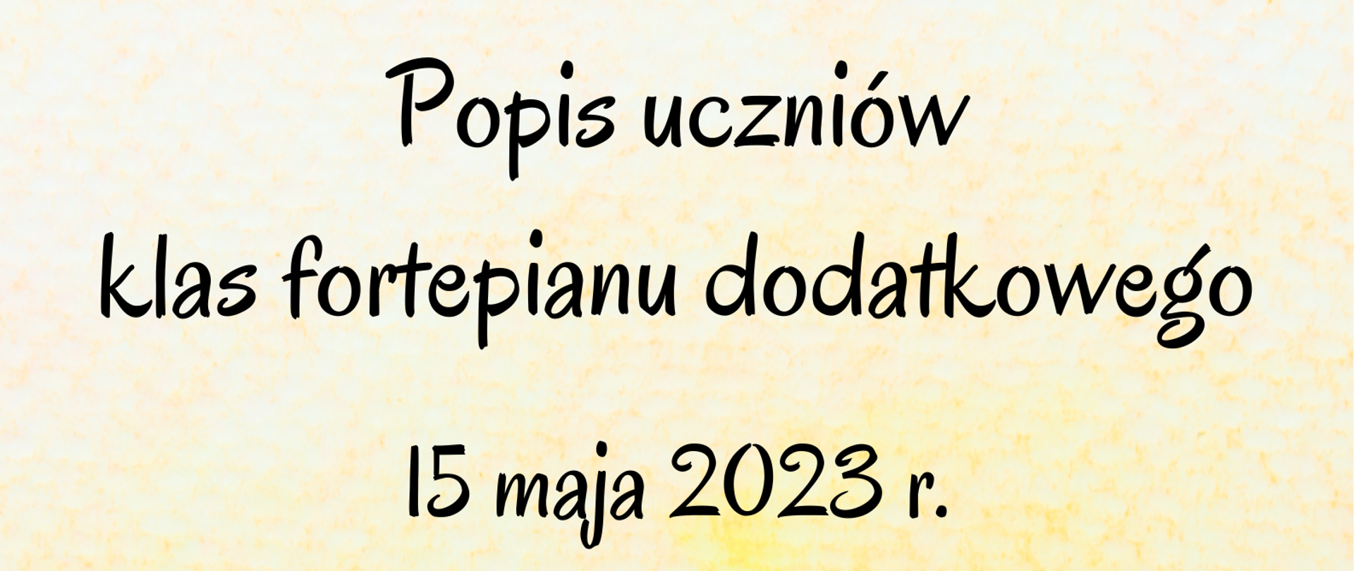 Grafika przedstawia plakat, czarne litery na żółtym tle "Państwowa Szkoła Muzyczna I stopnia w Bełchatowie zaprasza na popis uczniów klas fortepianu dodatkowego 15 maja 2023 r. godz. 17:00 Sala koncertowa". Na dole plakatu grafika przedstawiająca niebiesko-różowy fortepian oraz nuty w kolorze czerwonym, różowym i pomarańczowym.