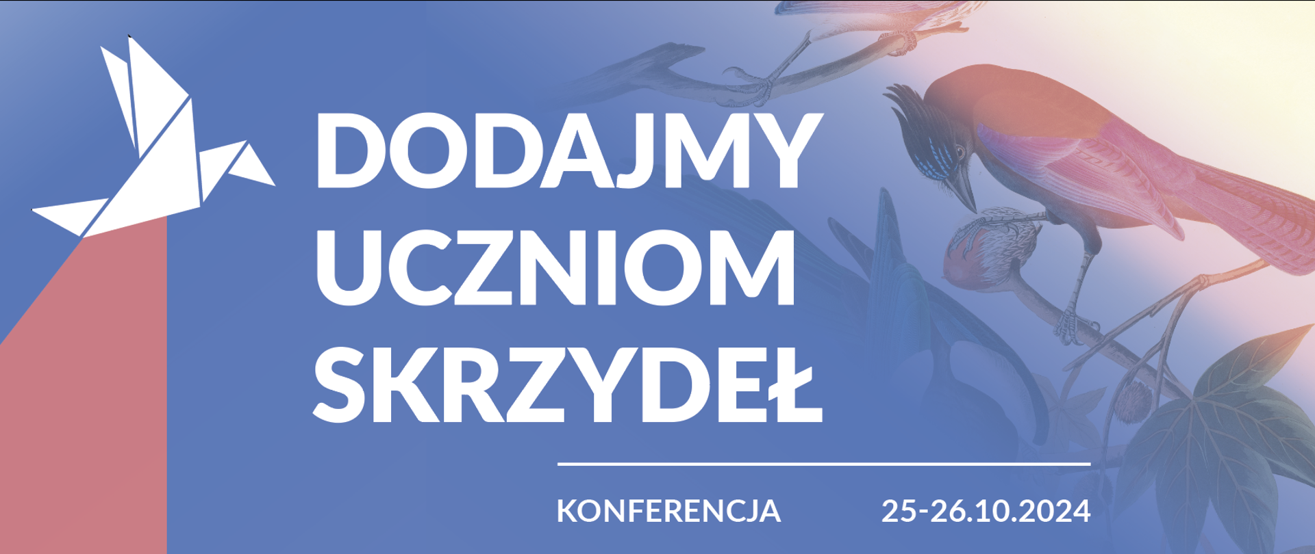 Grafika informacyjna zapowiadająca konferencję pod nazwą "Dodajmy uczniom skrzydeł". Oprócz nazwy wydarzenia na grafice znajduje się także data 25-26.10.2024. Za tło grafiki posłużyło malowidło ptaka, a także symbol ptaka wykonanego z origami. 