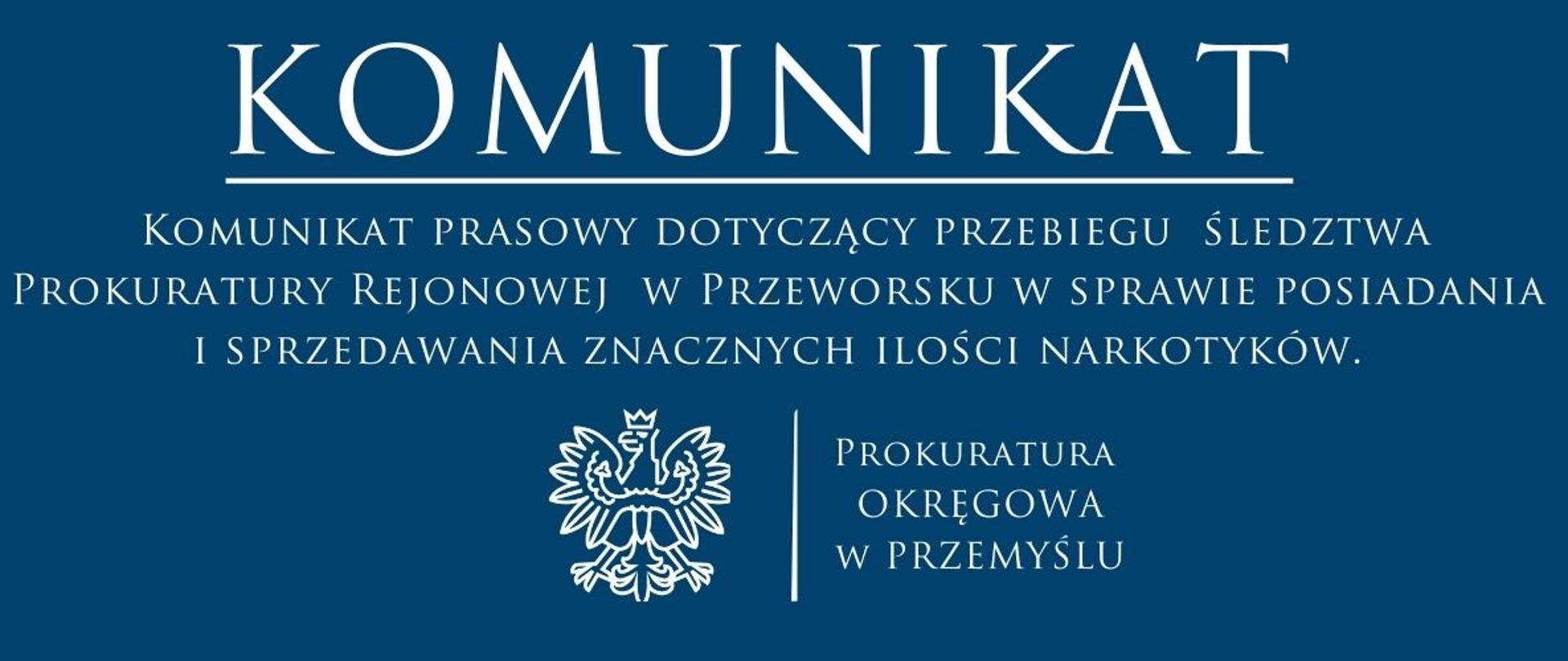 Komunikat prasowy dotyczący przebiegu śledztwa Prokuratury Rejonowej
w Przeworsku w sprawie posiadania i sprzedawania znacznych ilości narkotyków.
